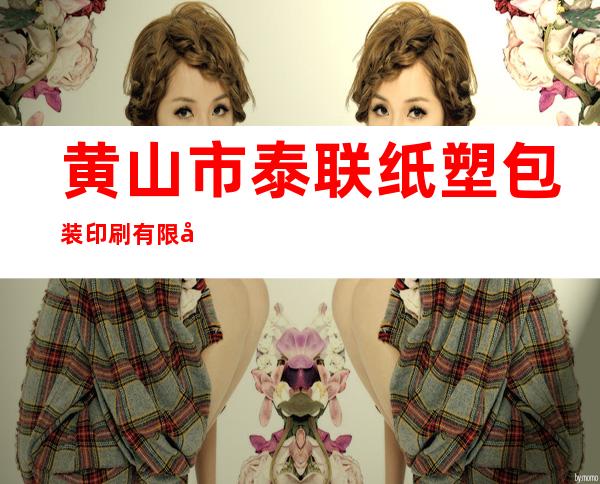黄山市泰联纸塑包装印刷有限公司